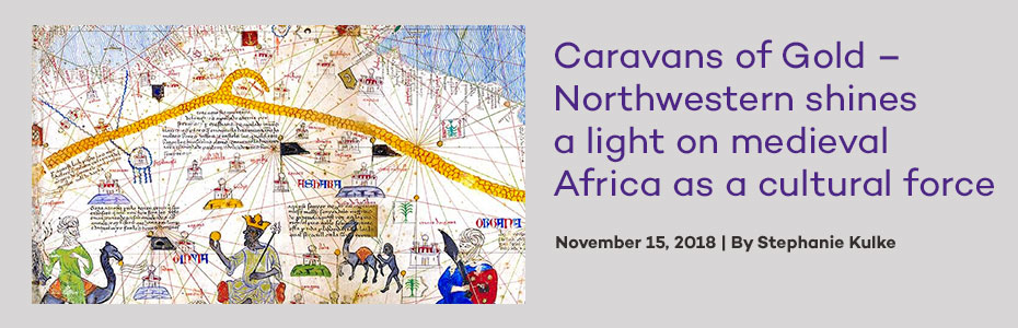 Caravans of Gold. Northwestern shines a light on medieval Africa as a cultural force.